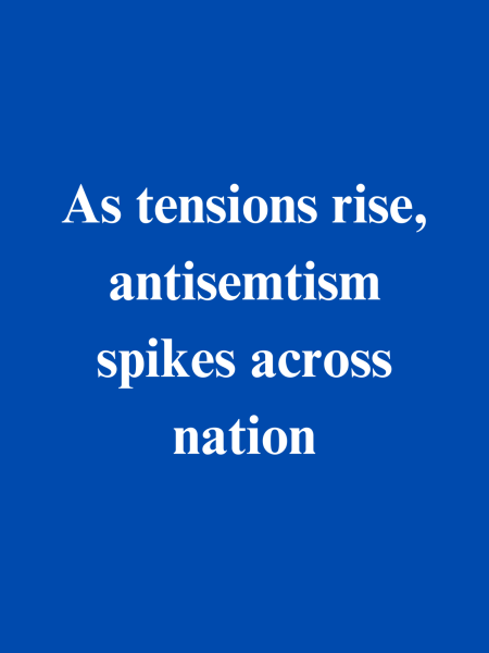 As tensions rise, antisemitism spikes across nation